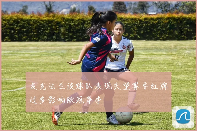 麦克法兰谈球队表现失望赛季红牌过多影响欧冠争夺