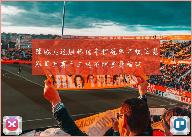 蓉城九连胜终结半程冠军不敌卫冕冠军开赛十三轮不败金身被破